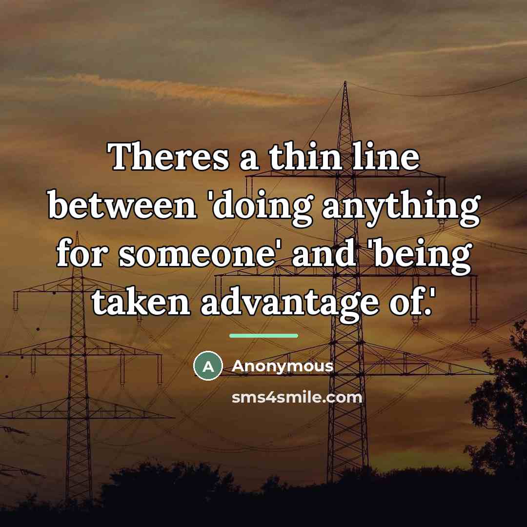 “Theres a thin line between 'doing anything for someone' and…” quote by Anonymous