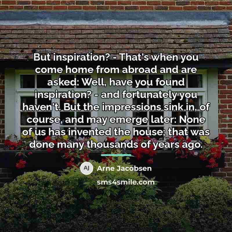 “But inspiration? - That's when you come home from abroad…” quote by Arne Jacobsen