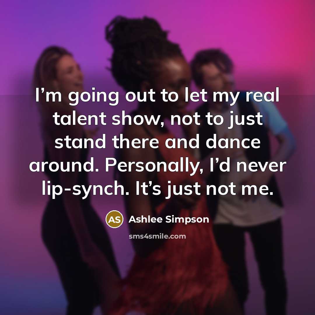 “I’m going out to let my real talent show, not…” quote by Ashlee Simpson