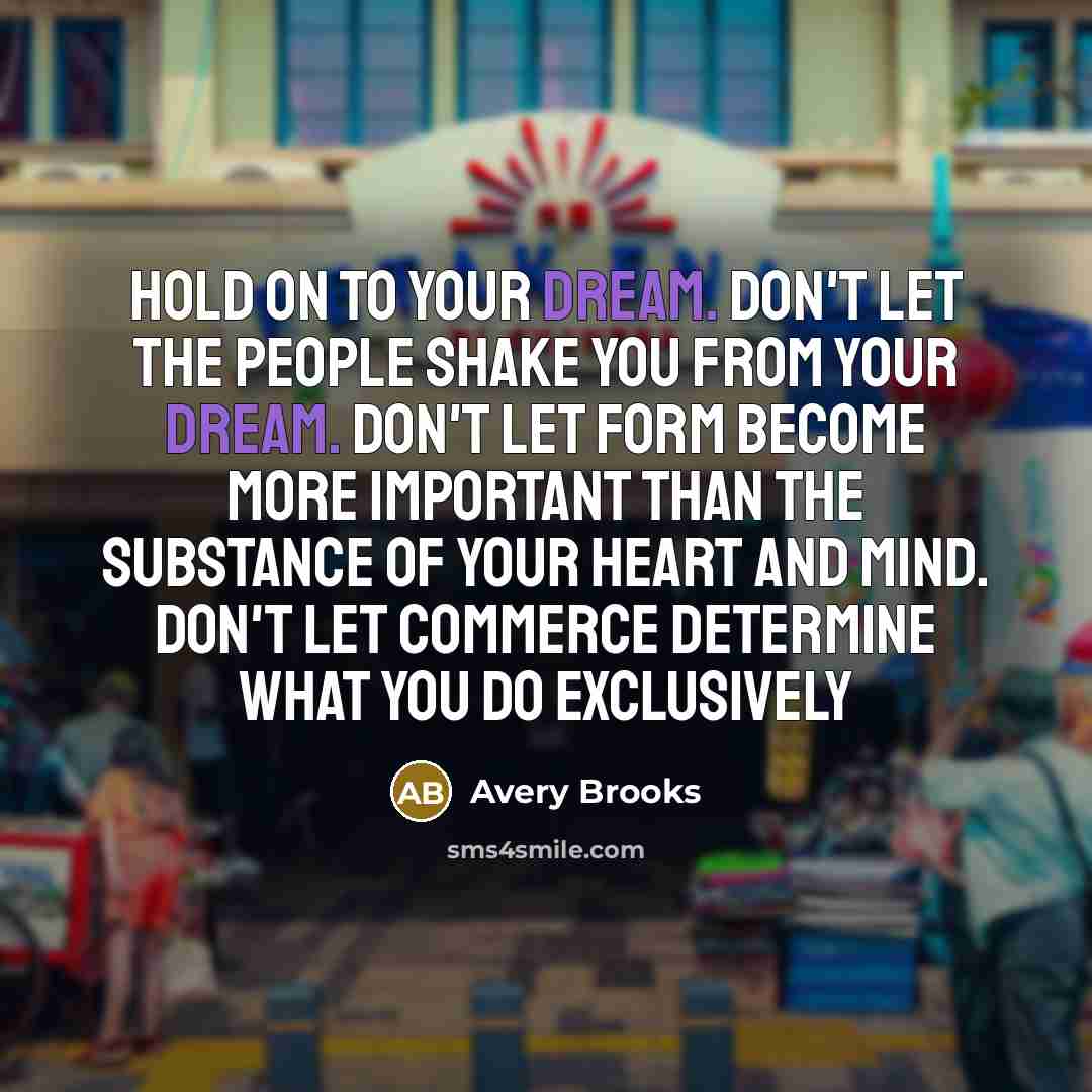 “Hold on to your dream. Don't let the people shake…” quote by Avery Brooks