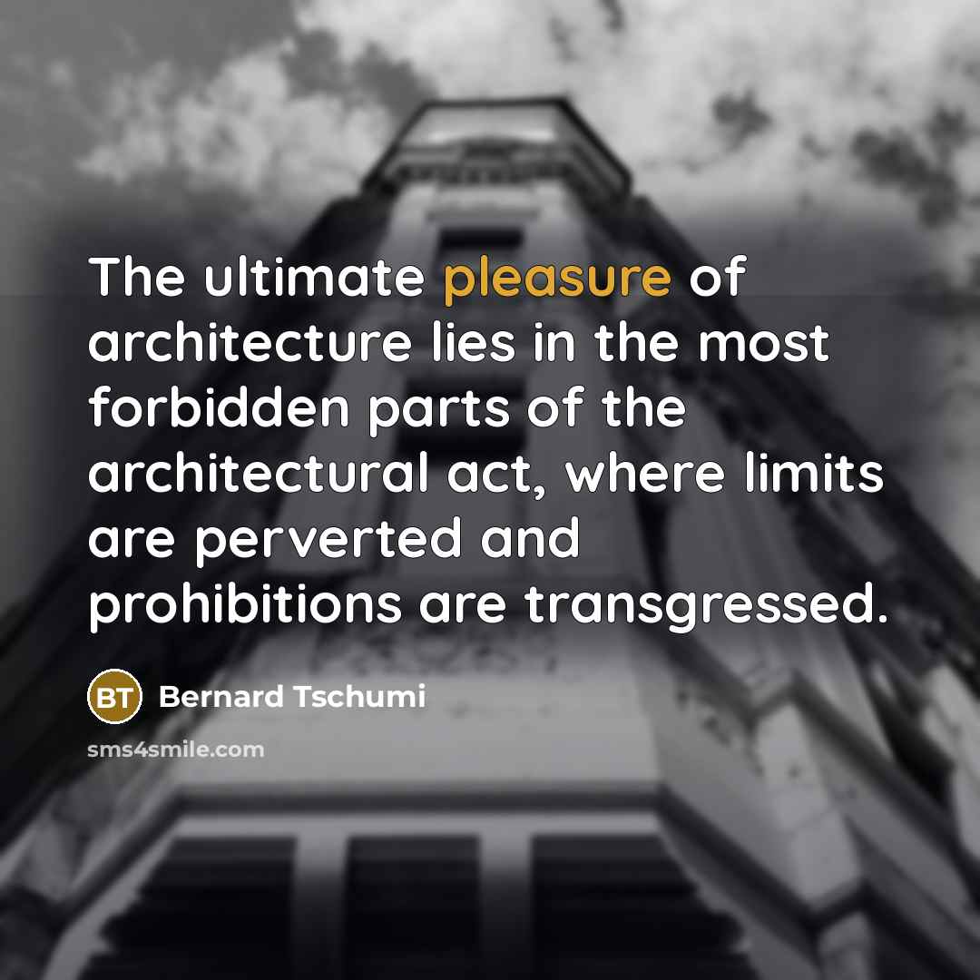 “The ultimate pleasure of architecture lies in the most forbidden…” quote by Bernard Tschumi