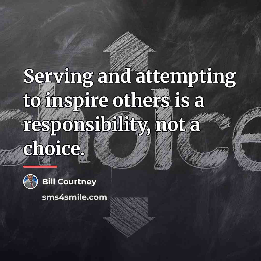 “Serving and attempting to inspire others is a responsibility, not…” quote by Bill Courtney