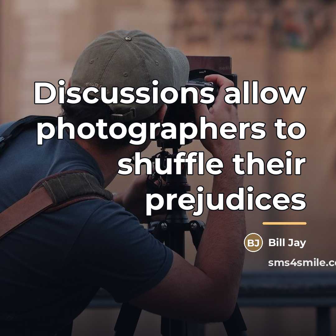 “Discussions allow photographers to shuffle their prejudices…” quote by Bill Jay