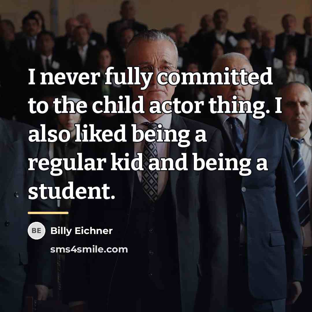 “I never fully committed to the child actor thing. I…” quote by Billy Eichner