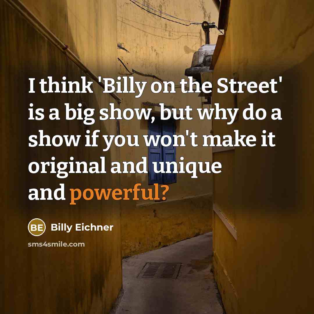 “I think 'Billy on the Street' is a big show,…” quote by Billy Eichner