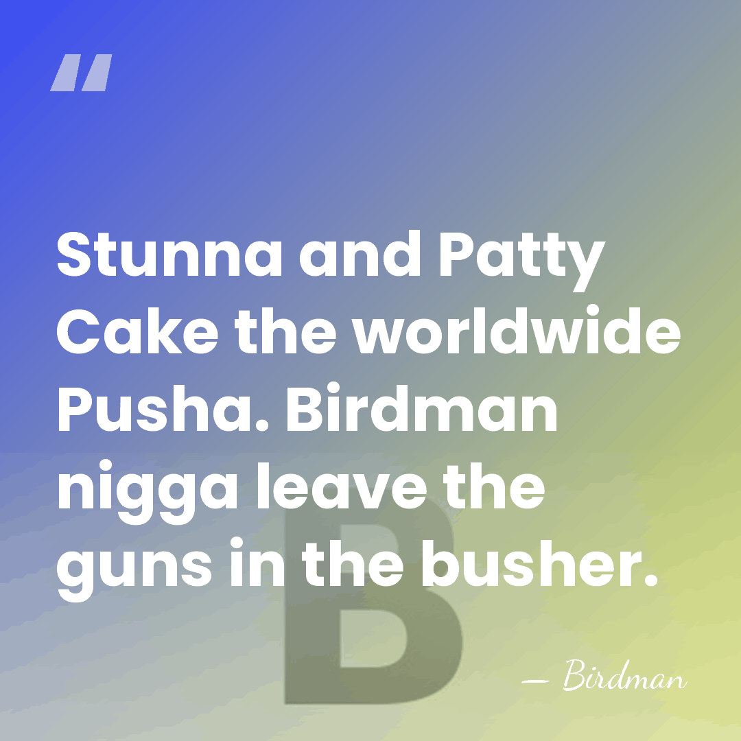 Stunna and Patty Cake the worldwide Pusha. Birdman nigga leave the guns&hellip; - Birdman