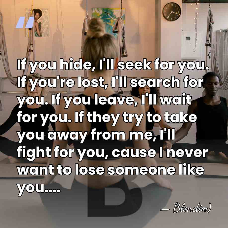 If you hide, I'll seek for you. If you're lost, I'll search&hellip; - Blondie:)