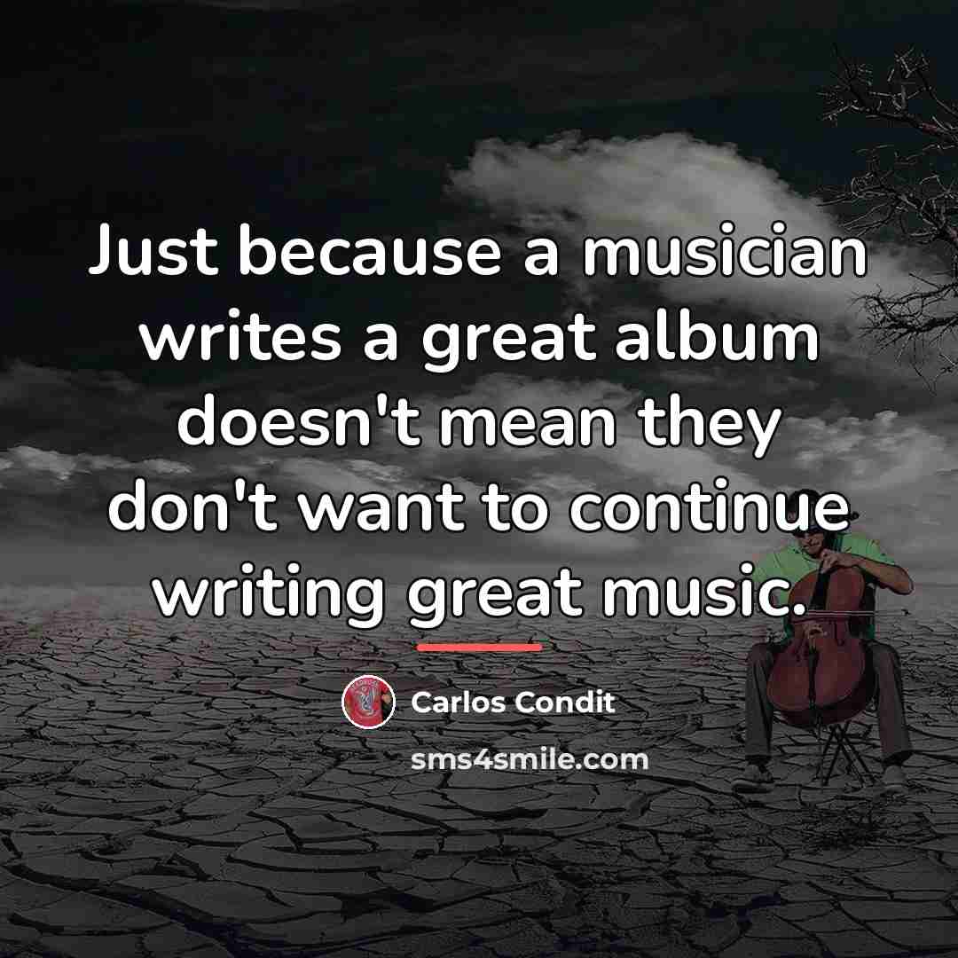 “Just because a musician writes a great album doesn't mean…” quote by Carlos Condit