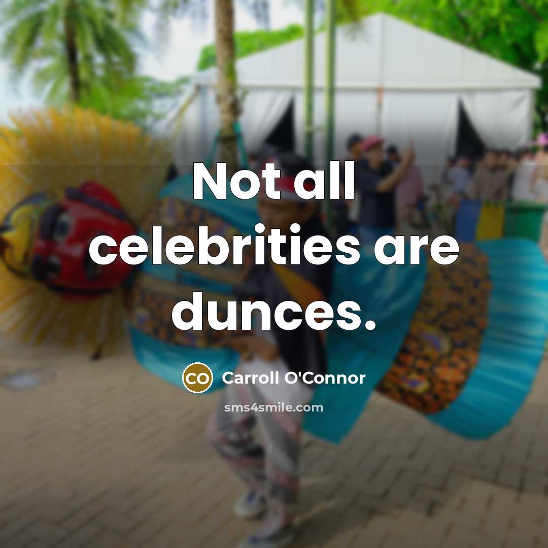 “Not all celebrities are dunces.…” quote by Carroll O'Connor