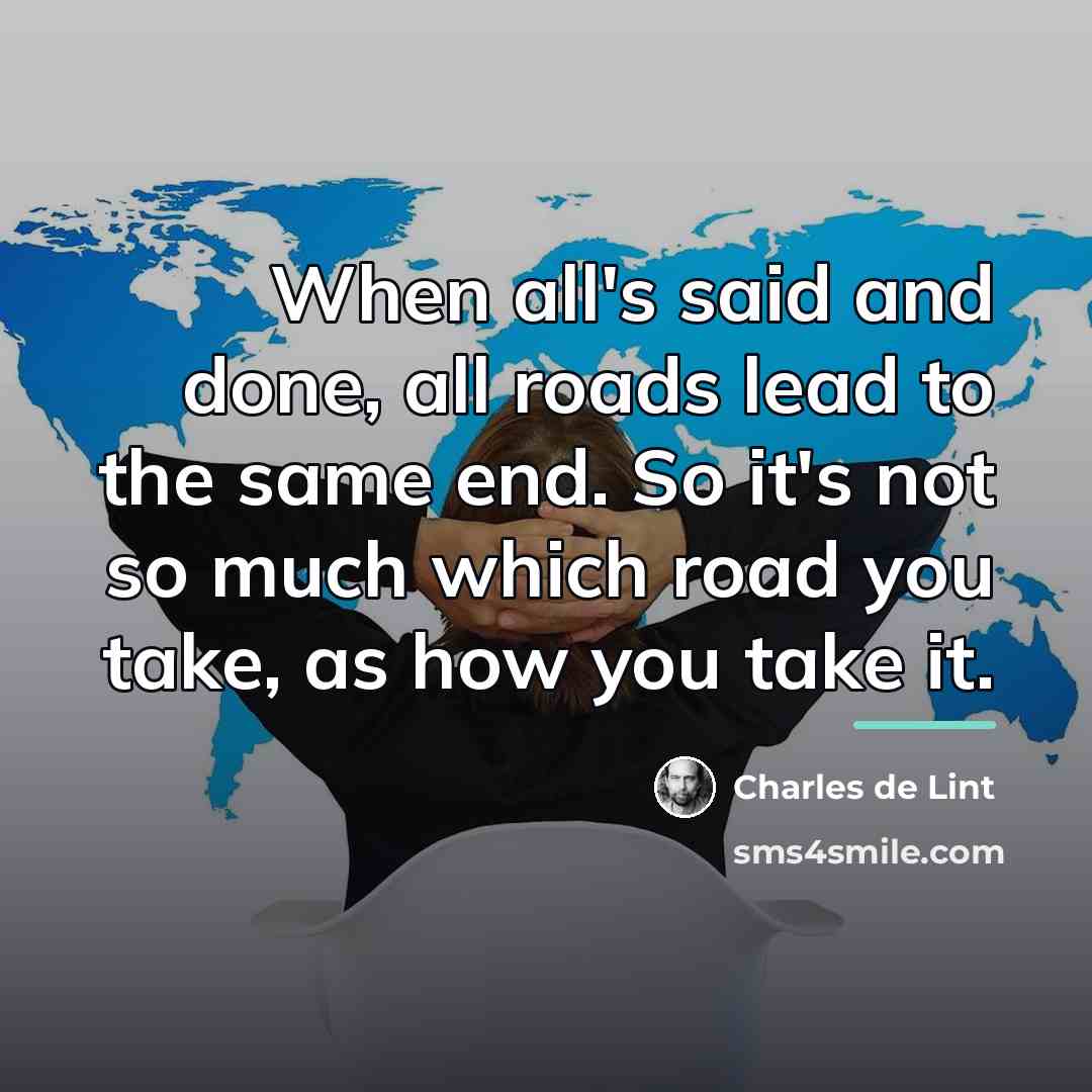 “When all's said and done, all roads lead to the…” quote by Charles de Lint