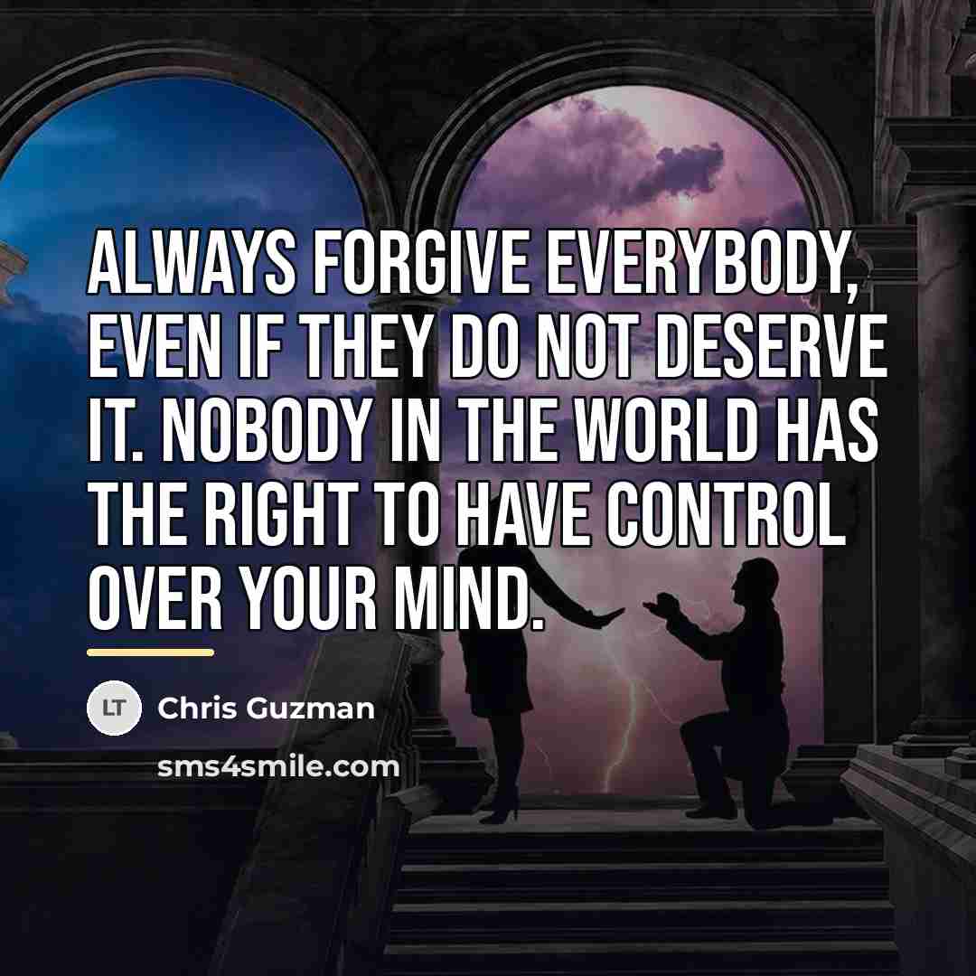 “Always forgive everybody, even if they do not deserve it.…” quote by Chris Guzman