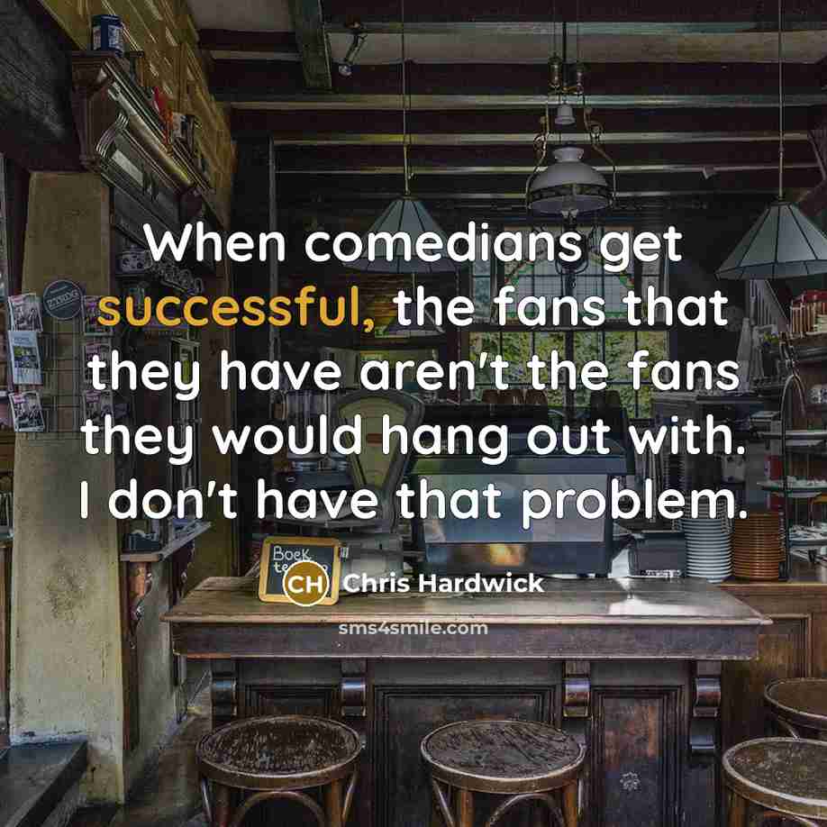 “When comedians get successful, the fans that they have aren't…” quote by Chris Hardwick
