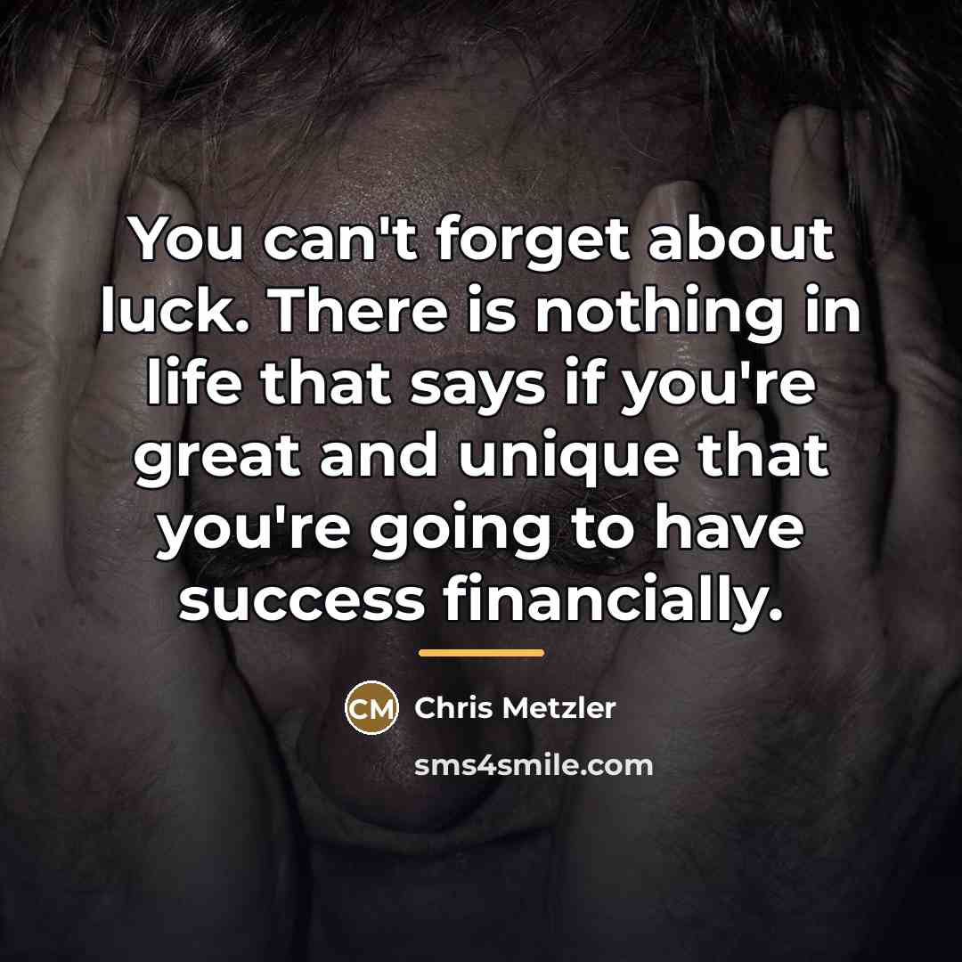 “You can't forget about luck. There is nothing in life…” quote by Chris Metzler