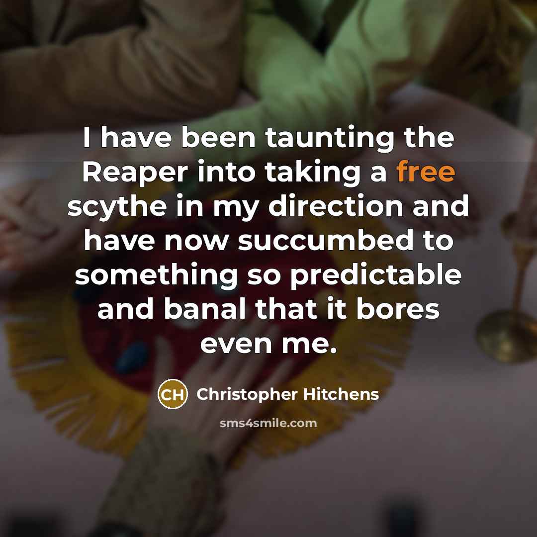 “I have been taunting the Reaper into taking a free…” quote by Christopher Hitchens