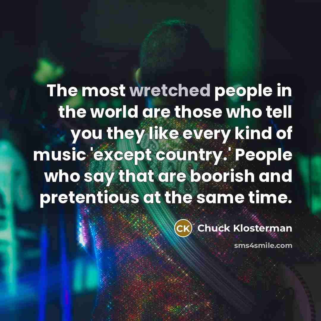 “The most wretched people in the world are those who…” quote by Chuck Klosterman