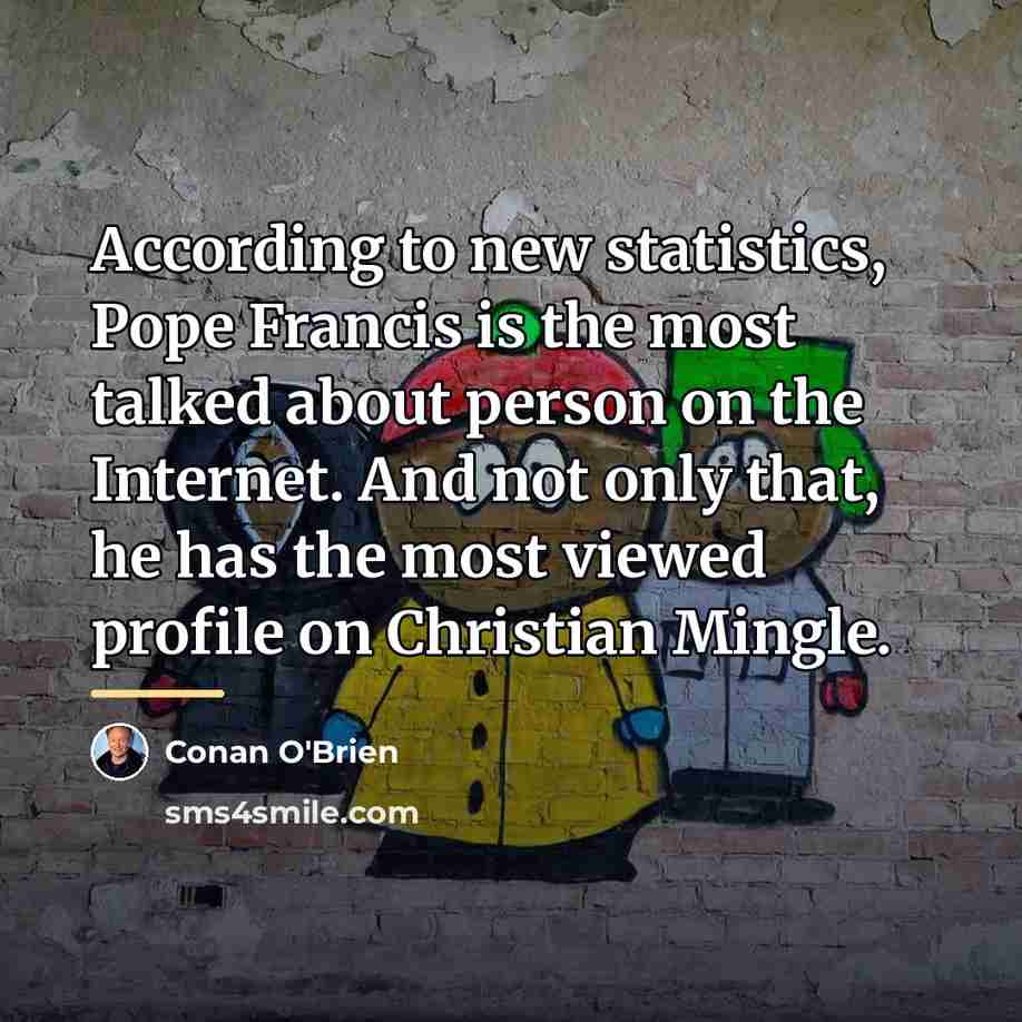 “According to new statistics, Pope Francis is the most talked…” quote by Conan O'Brien
