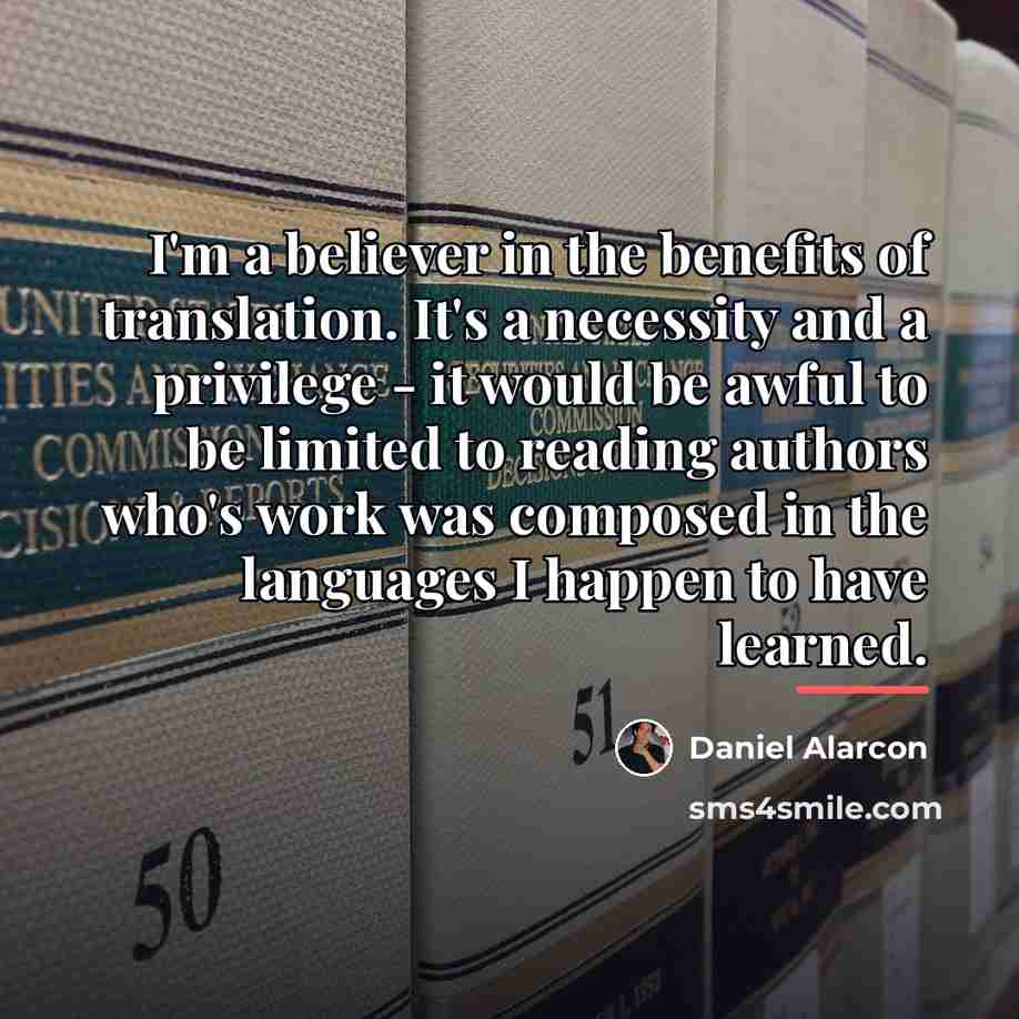 “I'm a believer in the benefits of translation. It's a…” quote by Daniel Alarcon