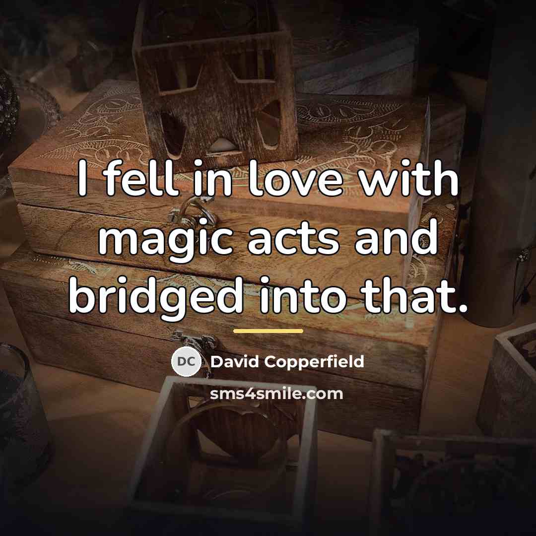 “I fell in love with magic acts and bridged into…” quote by David Copperfield