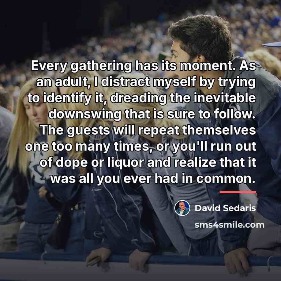 “Every gathering has its moment. As an adult, I distract…” quote by David Sedaris