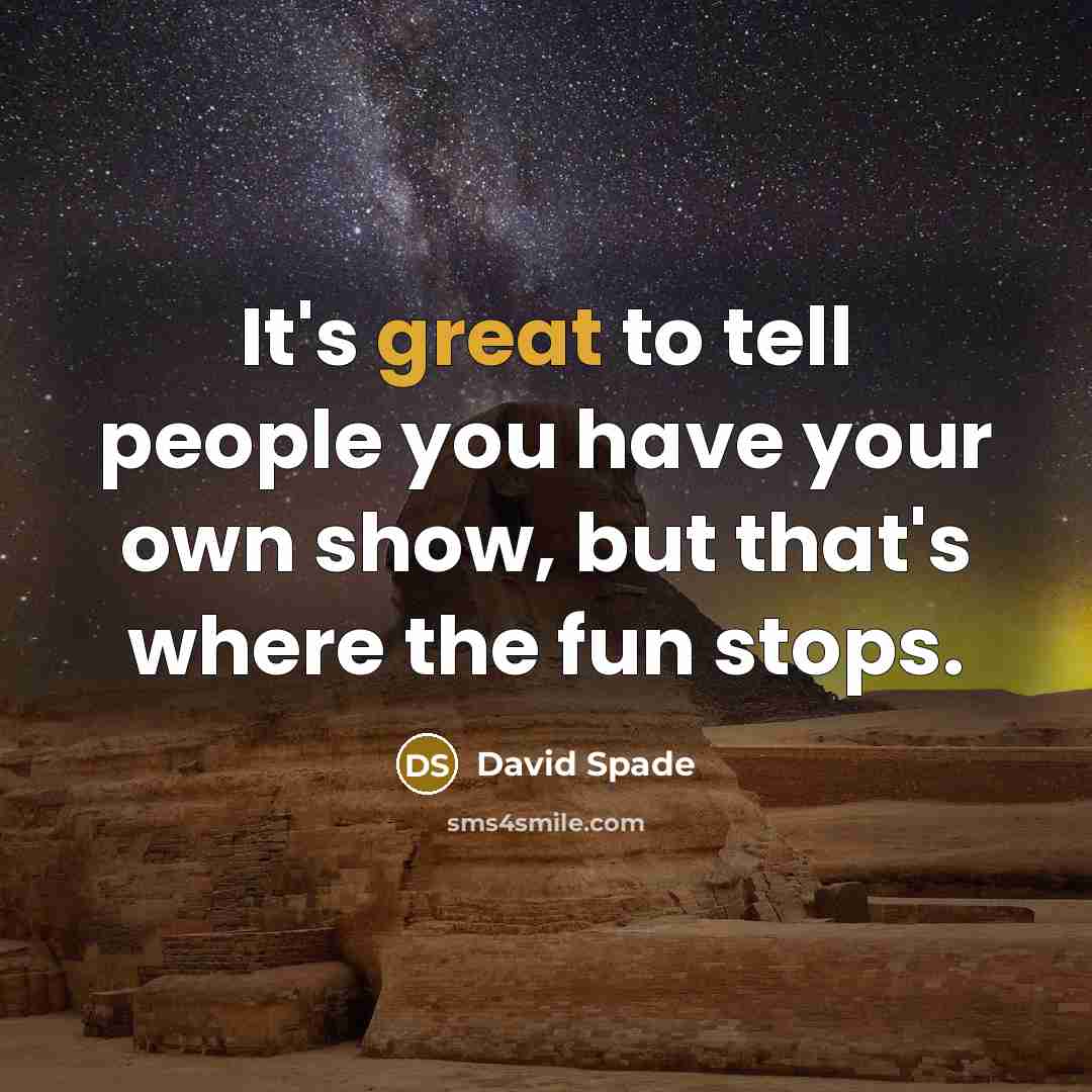 “It's great to tell people you have your own show,…” quote by David Spade