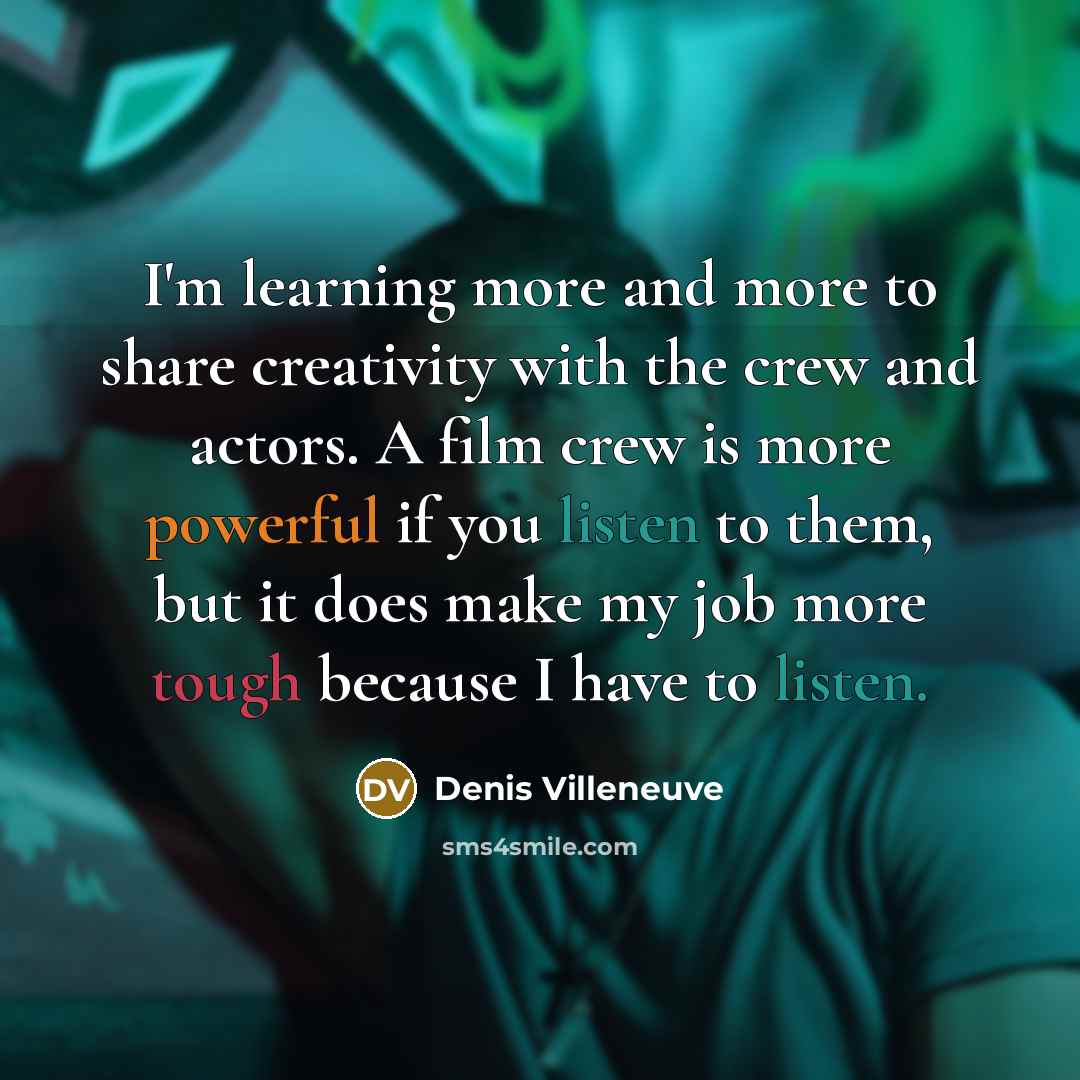 “I'm learning more and more to share creativity with the…” quote by Denis Villeneuve