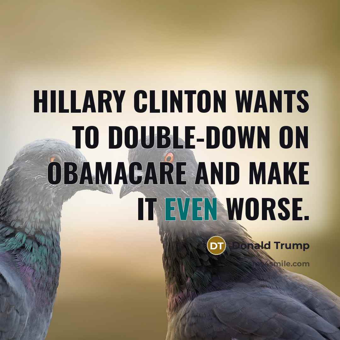 “Hillary Clinton wants to double-down on Obamacare and make it…” quote by Donald Trump