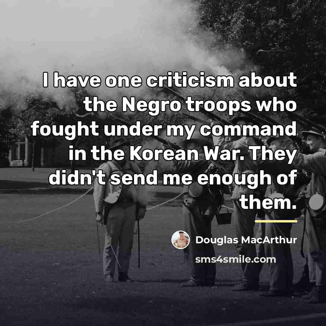 “I have one criticism about the Negro troops who fought…” quote by Douglas MacArthur