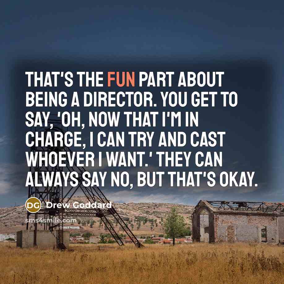 “That's the fun part about being a director. You get…” quote by Drew Goddard