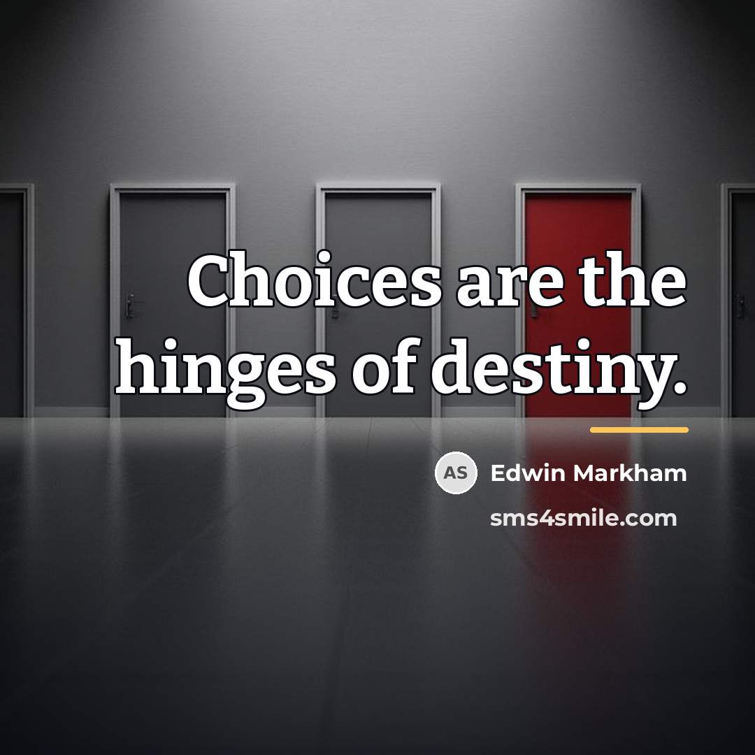 “Choices are the hinges of destiny.…” quote by Edwin Markham