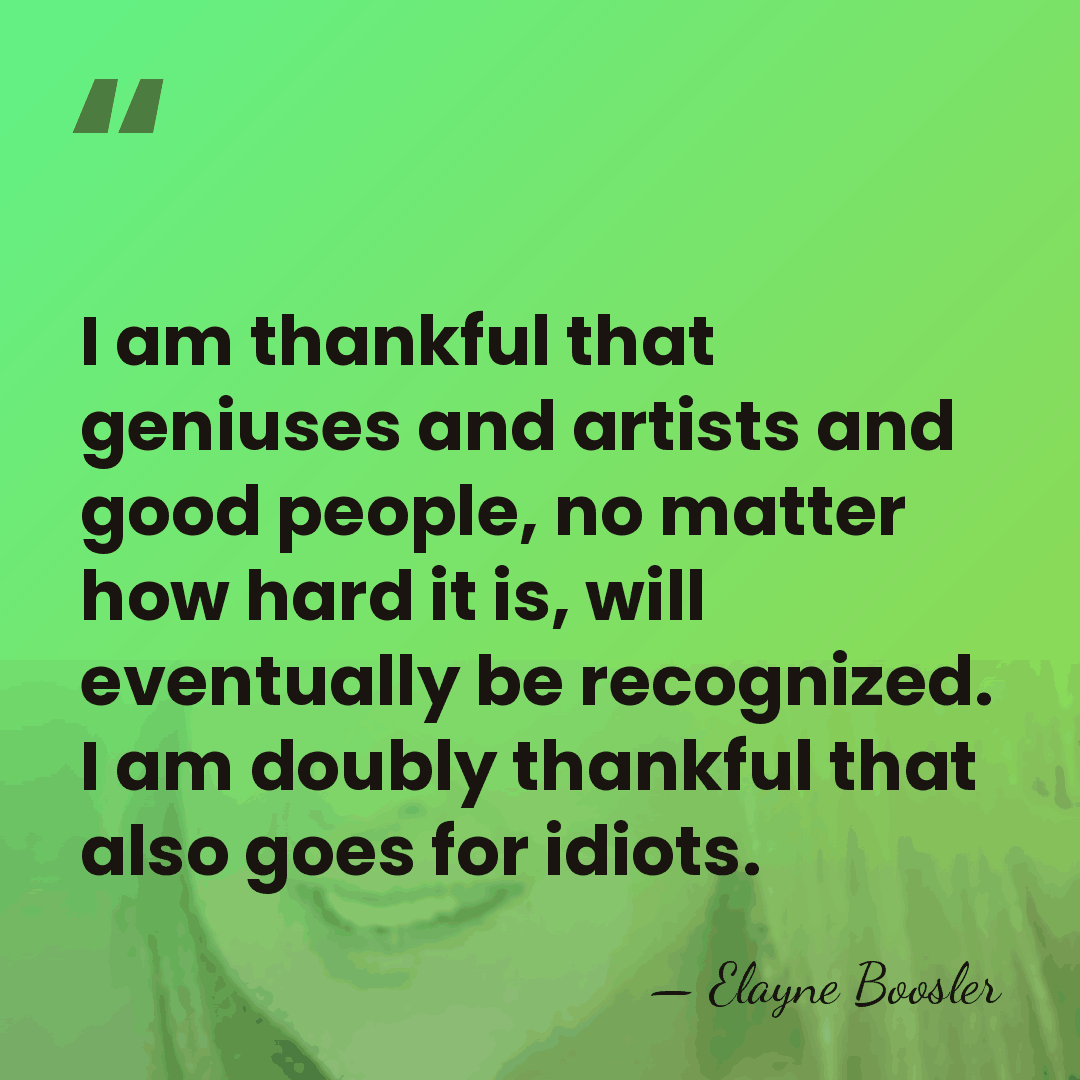 I am thankful that geniuses and artists and good people, no matter&hellip; - Elayne Boosler
