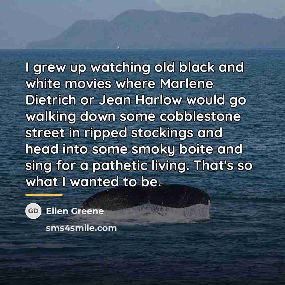 “I grew up watching old black and white movies where…” quote by Ellen Greene