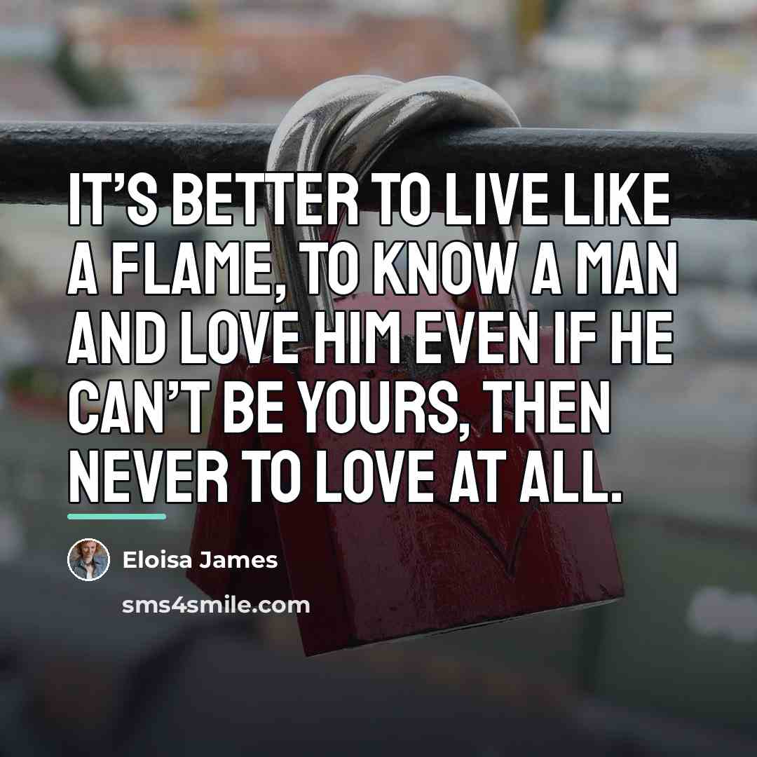 “It’s better to live like a flame, to know a…” quote by Eloisa James
