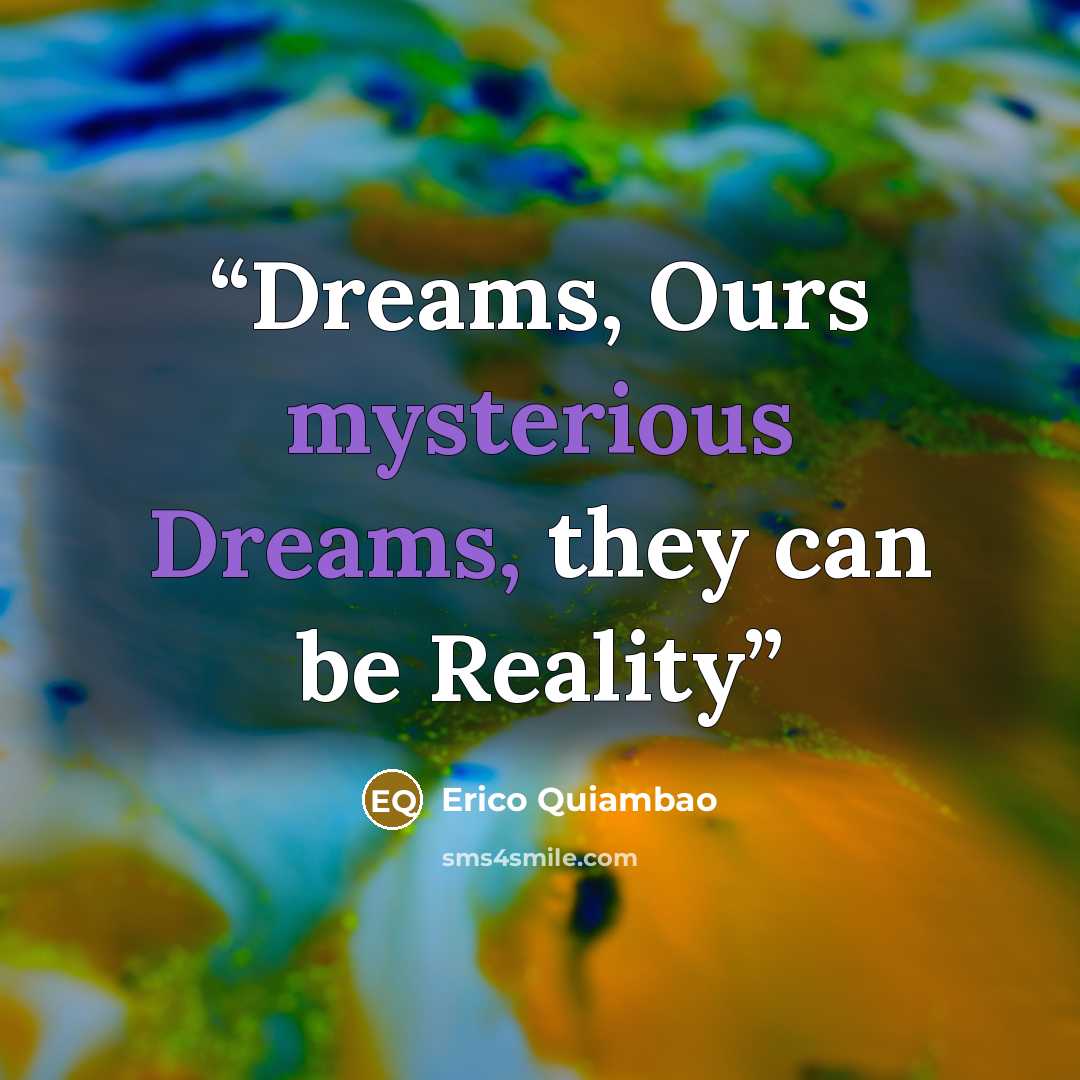 “Dreams, Ours mysterious Dreams, they can be Reality” quote by Erico Quiambao