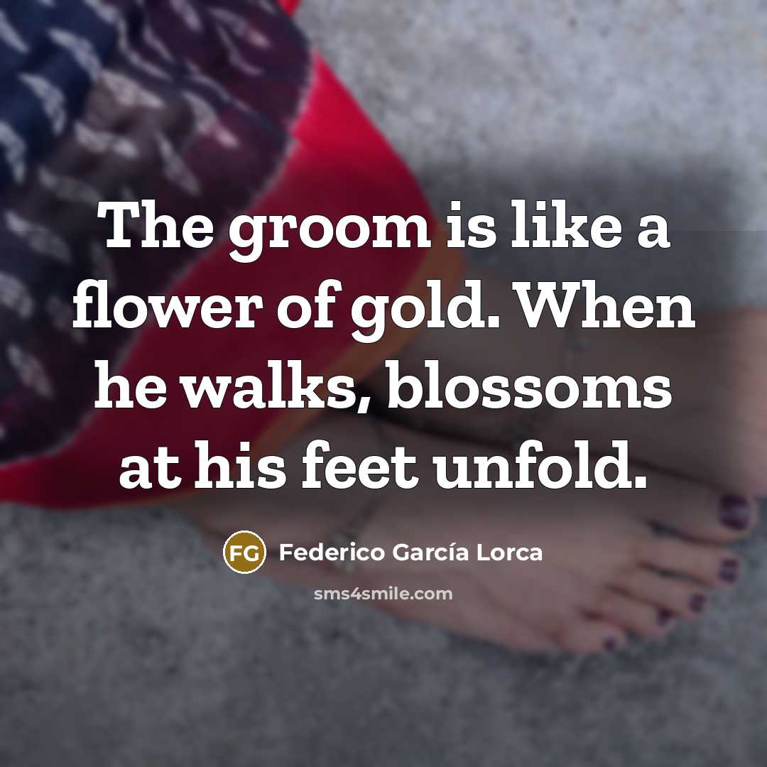 “The groom is like a flower of gold. When he…” quote by Federico Garcia Lorca