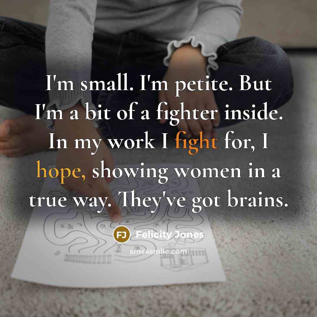 “I'm small. I'm petite. But I'm a bit of a…” quote by Felicity Jones