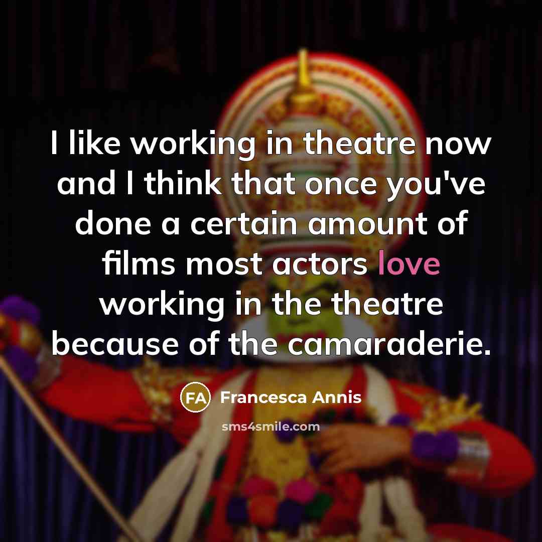 “I like working in theatre now and I think that…” quote by Francesca Annis