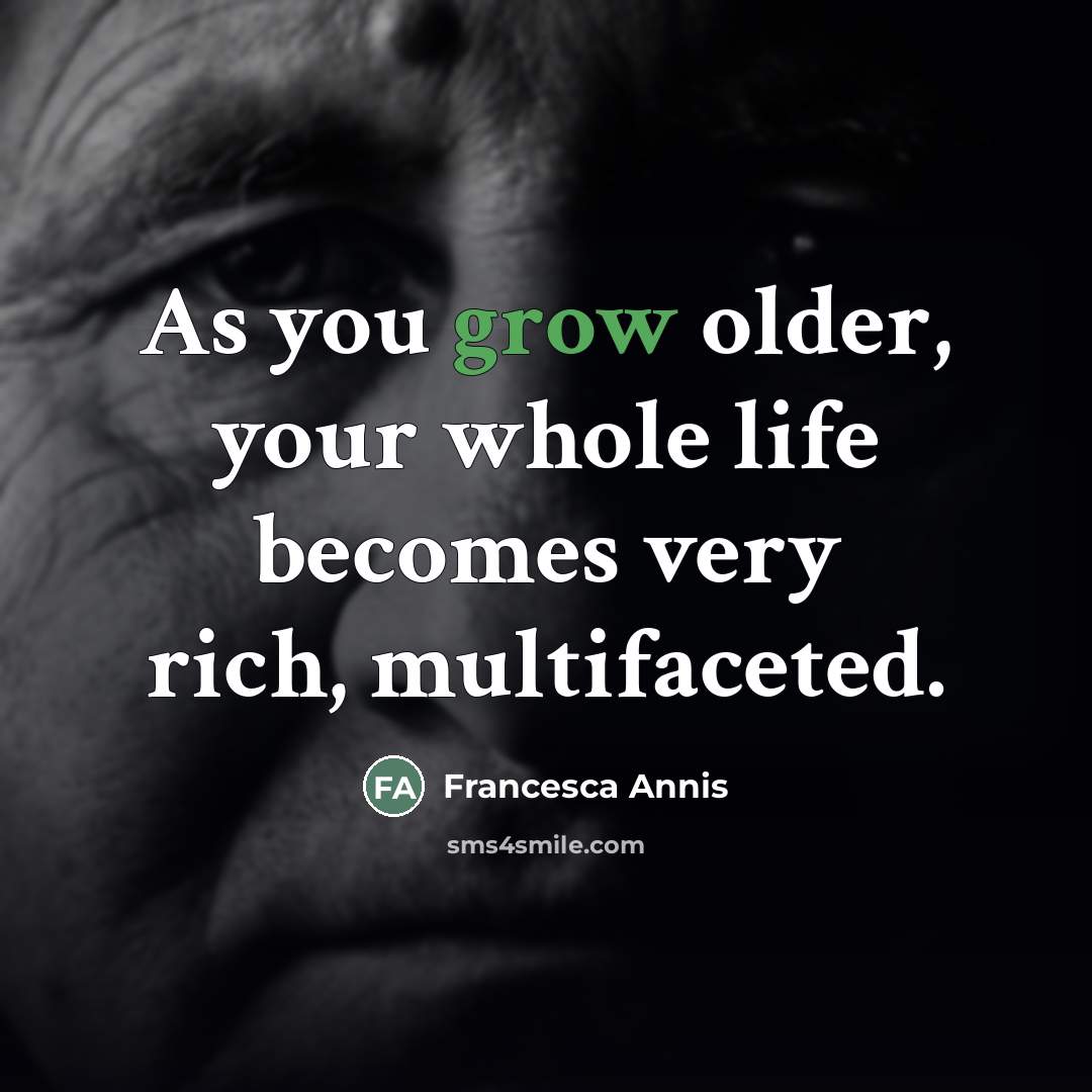 “As you grow older, your whole life becomes very rich,…” quote by Francesca Annis