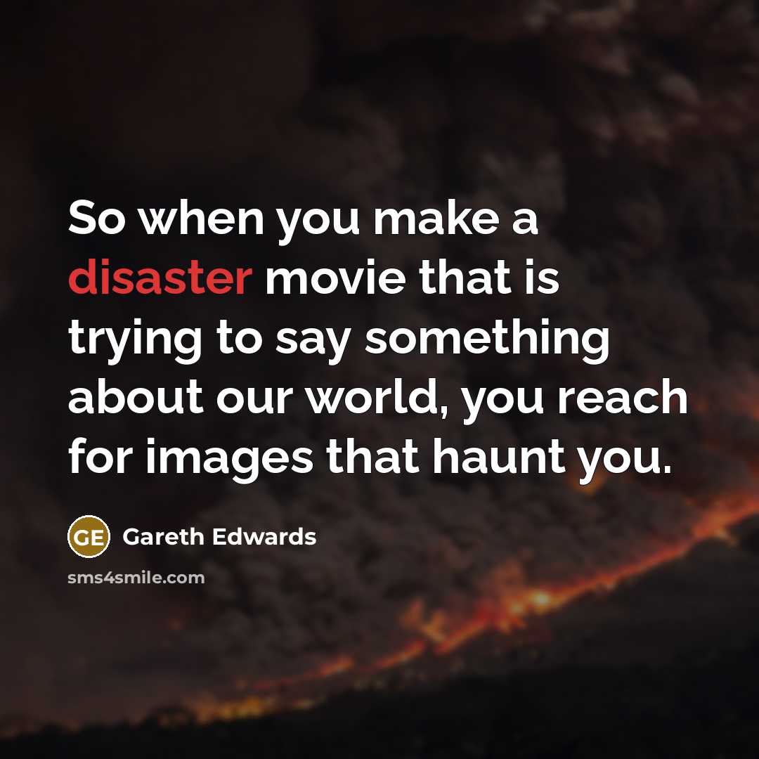 “So when you make a disaster movie that is trying…” quote by Gareth Edwards