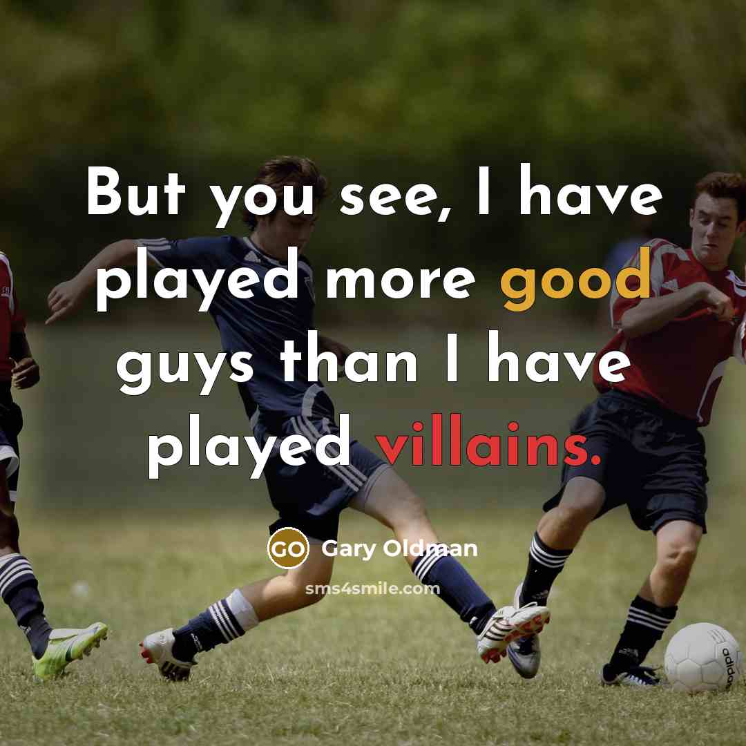 “But you see, I have played more good guys than I have played villains.” quote by Gary Oldman