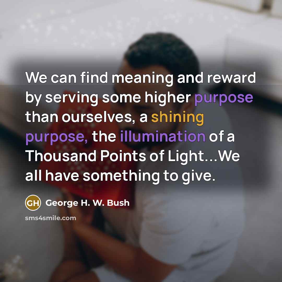 “We can find meaning and reward by serving some higher…” quote by George H. W. Bush