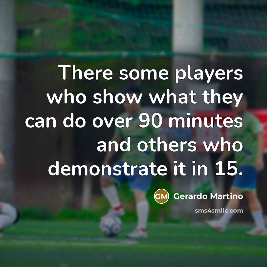 “There some players who show what they can do over…” quote by Gerardo Martino