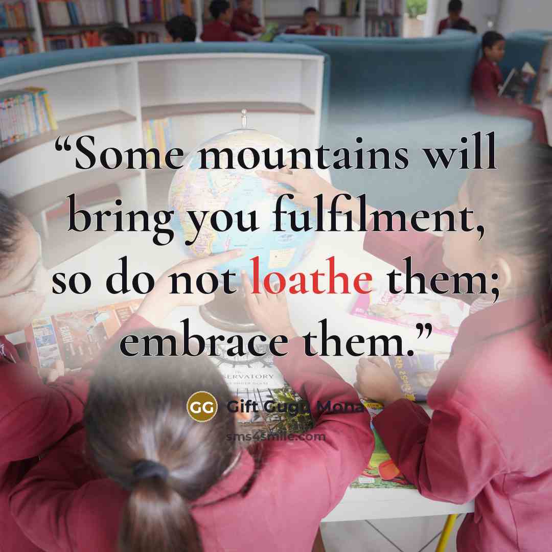 “Some mountains will bring you fulfilment, so do not loathe them; embrace them.” quote by Gift Gugu Mona