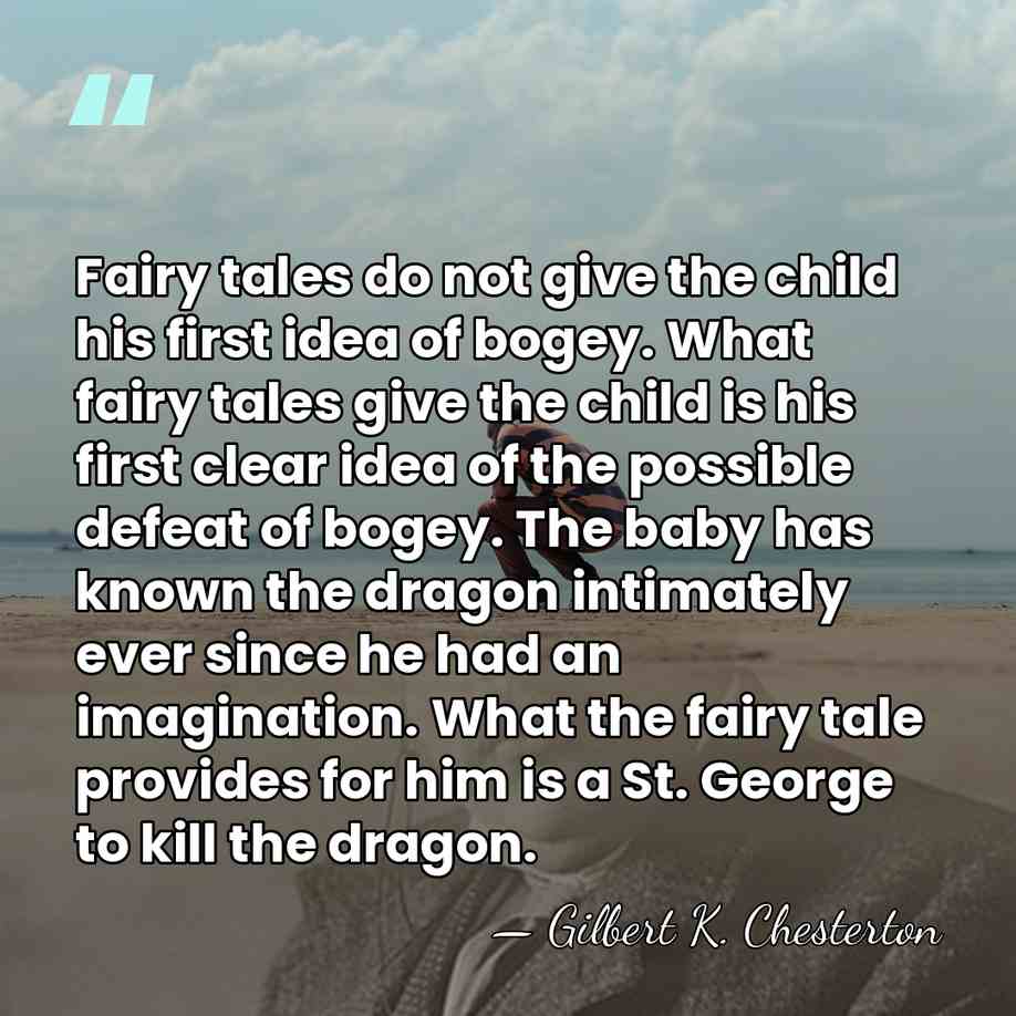 Fairy tales do not give the child his first idea of bogey.&hellip; - Gilbert K. Chesterton