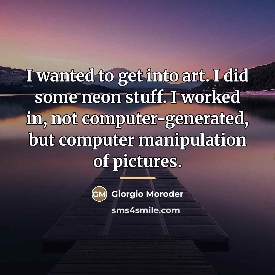 “I wanted to get into art. I did some neon…” quote by Giorgio Moroder