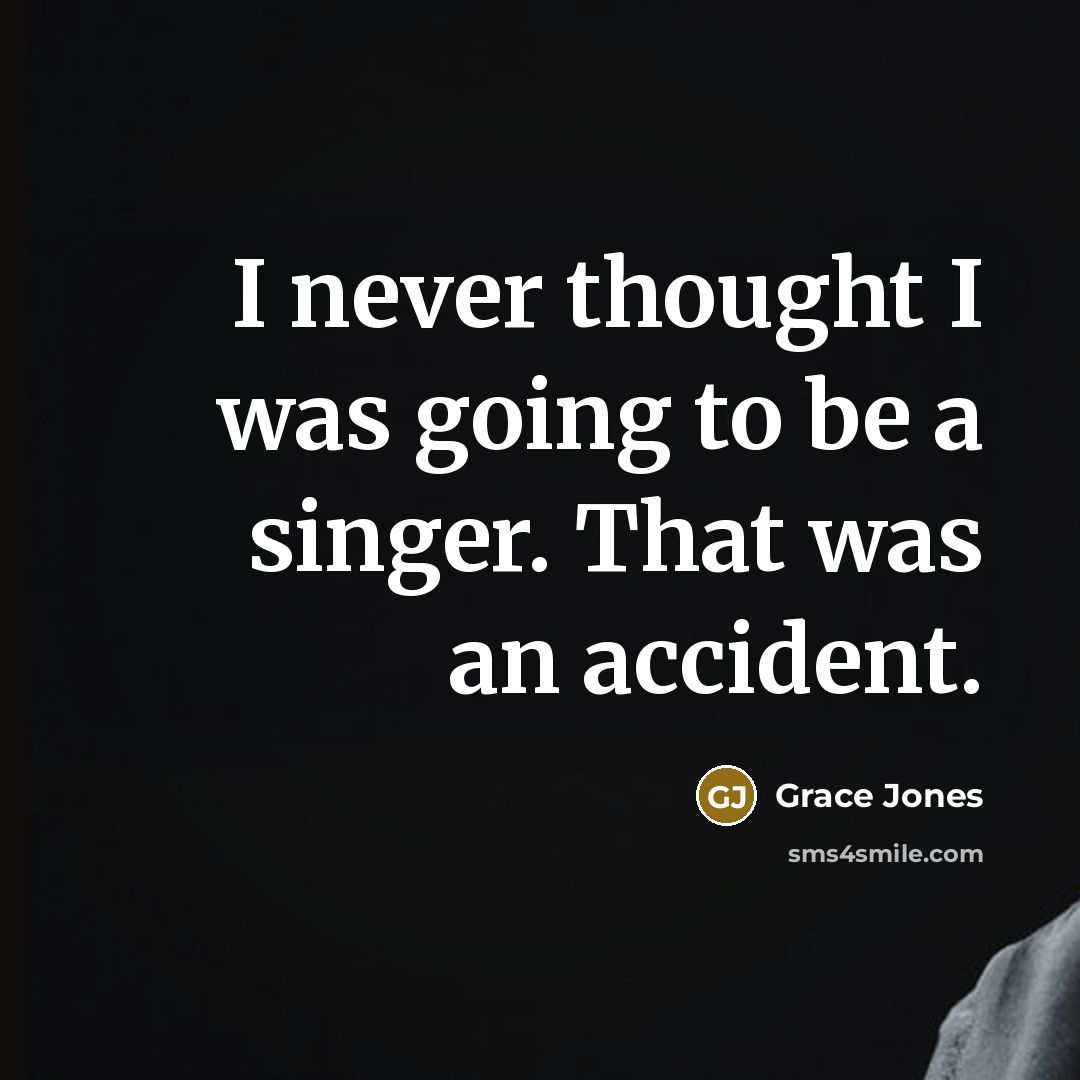 “I never thought I was going to be a singer.…” quote by Grace Jones
