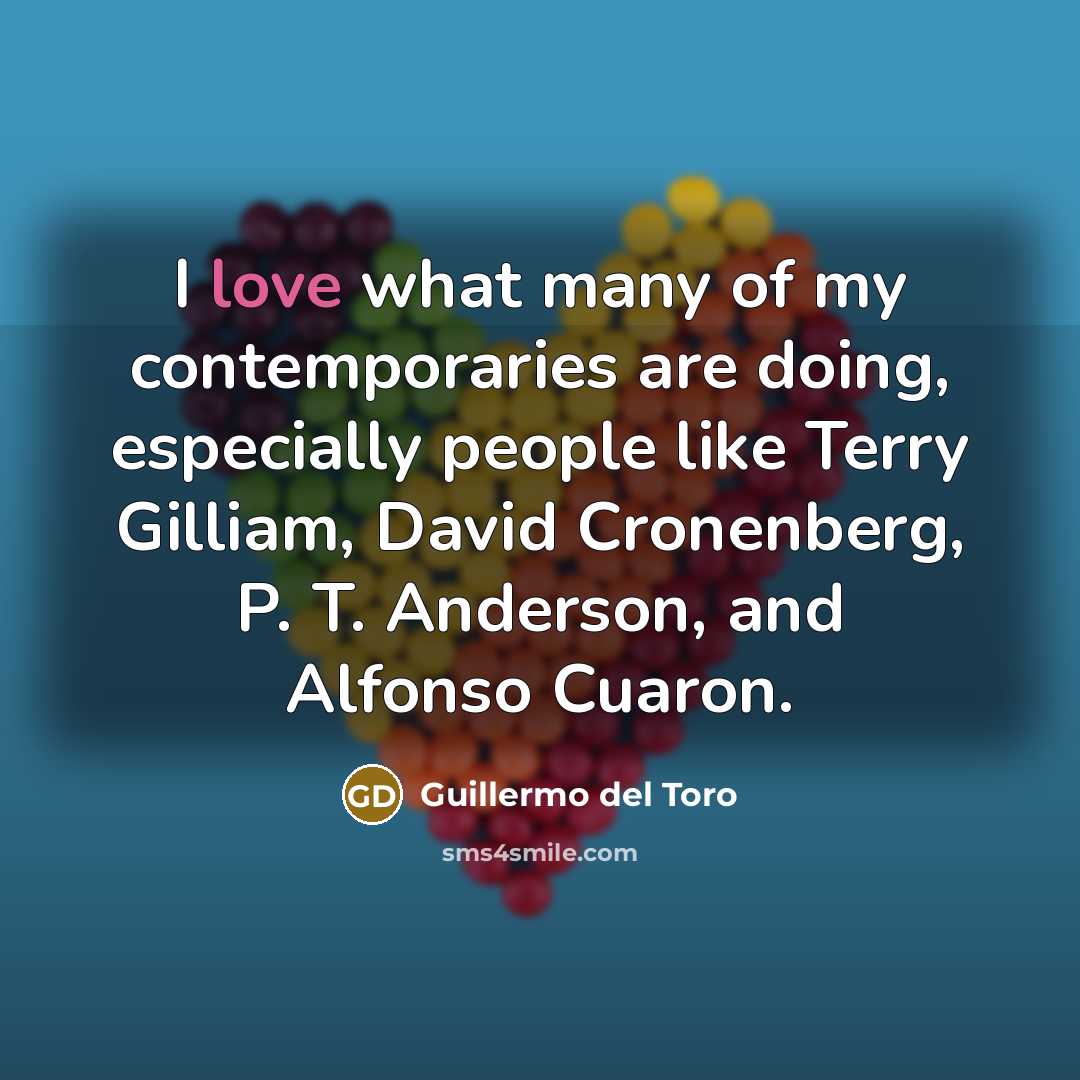 “I love what many of my contemporaries are doing, especially people like Terry Gilliam, David Cronenberg, P. T. Anderson, and Alfonso Cuaron.” quote by Guillermo del Toro