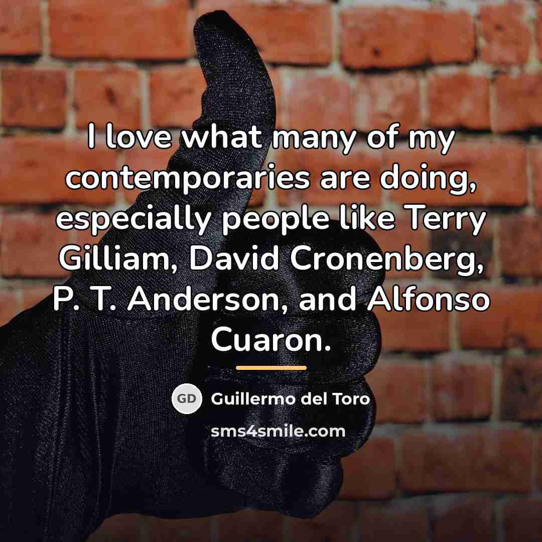 “I love what many of my contemporaries are doing, especially…” quote by Guillermo del Toro