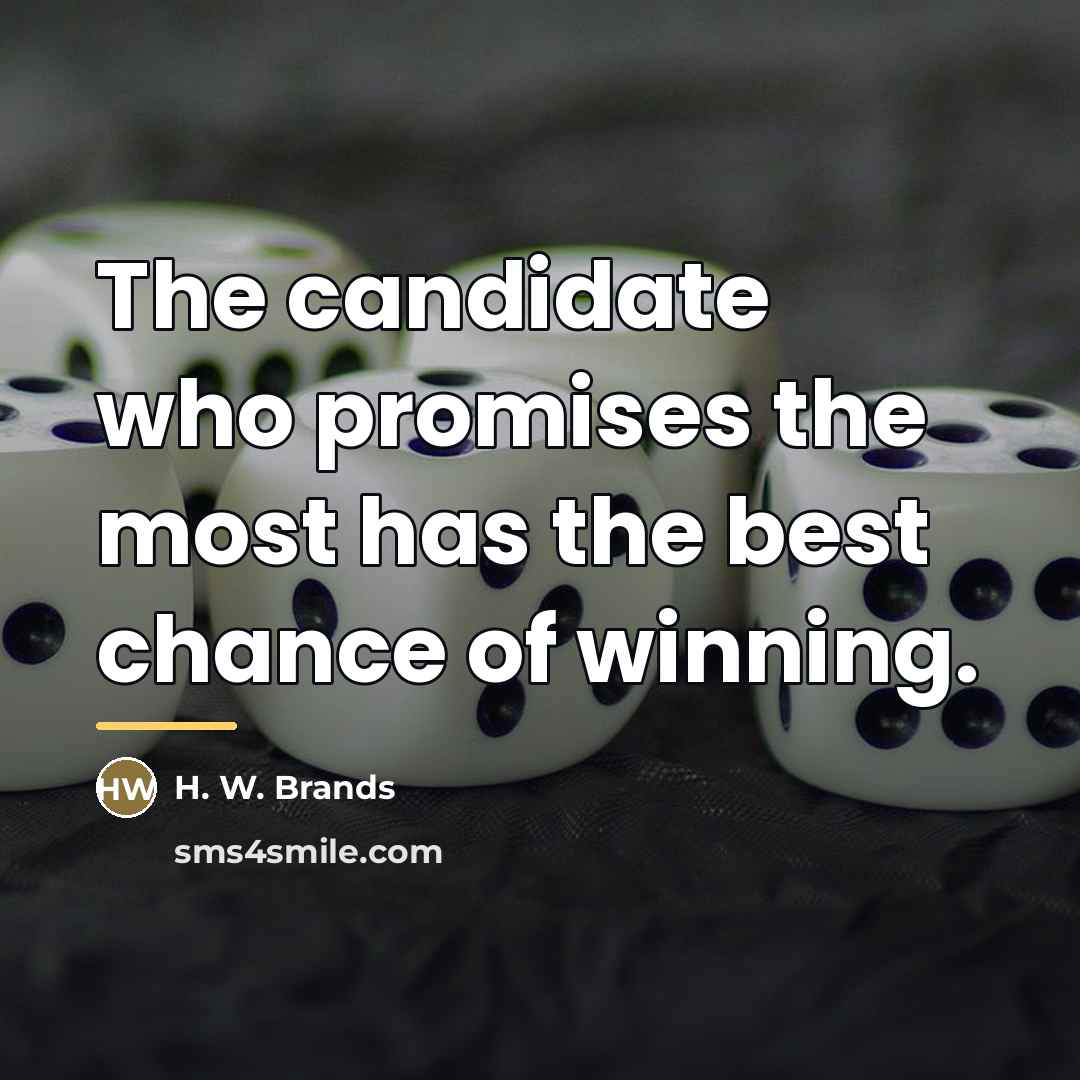 “The candidate who promises the most has the best chance…” quote by H. W. Brands