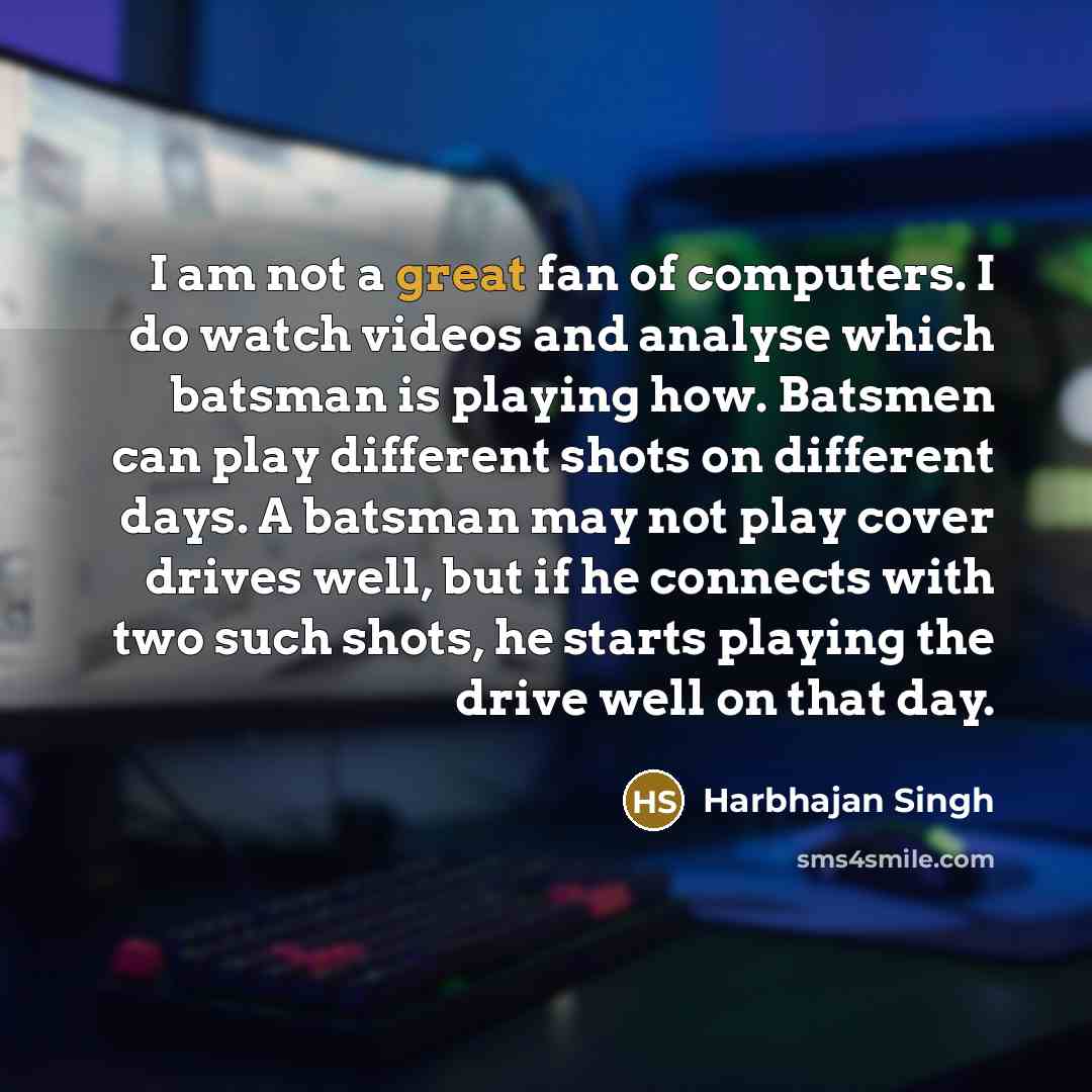 “I am not a great fan of computers. I do…” quote by Harbhajan Singh