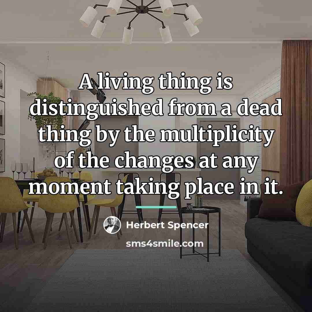 “A living thing is distinguished from a dead thing by…” quote by Herbert Spencer